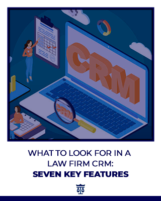 Guide: What to Look for in a Law Firm CRM- Seven Key Features