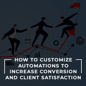 How to Customize Automations to Increase Conversion and Client Satisfaction Webinar