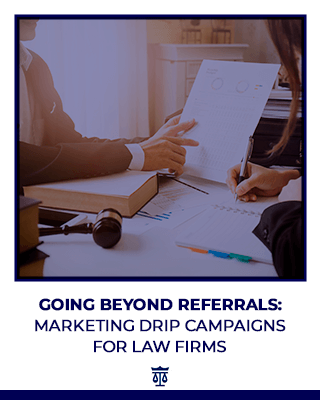Going Beyond Referrals: Marketing Drip Campaigns for Law Firms