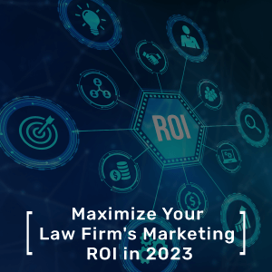 Maximize Your Law Firm's Marketing ROI in 2023