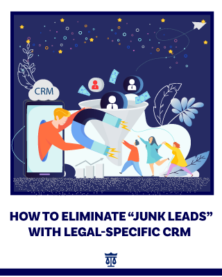 How to Eliminate “Junk Leads” with Legal-Specific CRM<br />
