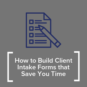 How to Build Client Intake Forms that Save You Time