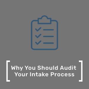 Why You Should Audit Your Intake Process