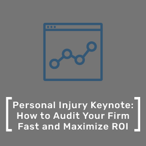 Personal Injury Keynote: How to Audit Your Firm Fast and Maximize ROI